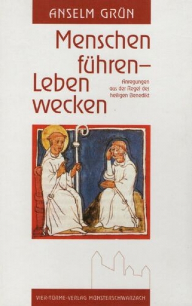 Menschen führen - Leben wecken - Anregungen aus der Regel des heiligen Benedikt von Anselm Grün